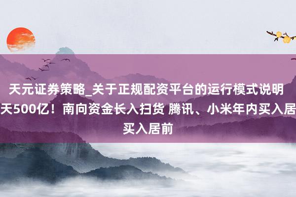 天元证券策略_关于正规配资平台的运行模式说明 三天500亿！南向资金长入扫货 腾讯、小米年内买入居前