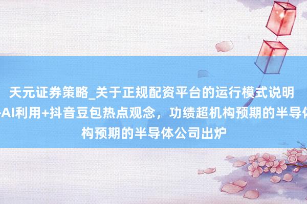 天元证券策略_关于正规配资平台的运行模式说明 触及存储+AI利用+抖音豆包热点观念，功绩超机构预期的半导体公司出炉