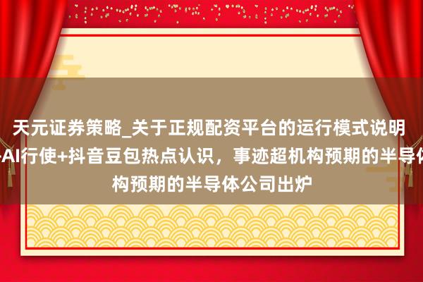 天元证券策略_关于正规配资平台的运行模式说明 触及存储+AI行使+抖音豆包热点认识，事迹超机构预期的半导体公司出炉
